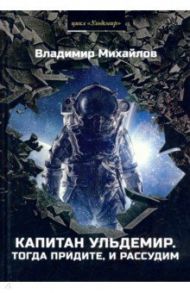 Капитан Ульдемир. Тогда придите, и рассудим / Михайлов Владимир Дмитриевич