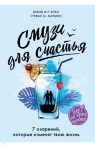 Смузи для счастья. 7 озарений, которые изменят твою жизнь / Кови Дэвид М. Р., Мардикс Стефан М.