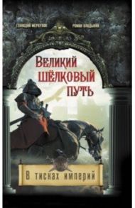 Великий Шелковый путь. В тисках империй / Меркулов Геннадий Анатольевич, Владыкин Роман Александрович