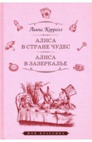 Алиса в Стране Чудес. Алиса в Зазеркалье / Кэрролл Льюис