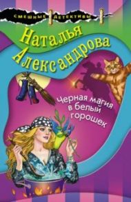 Черная магия в белый горошек / Александрова Наталья Николаевна