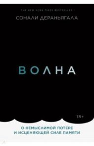 Волна. О немыслимой потере и исцеляющей силе памяти / Дераньягала Сонали