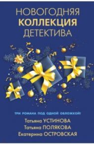 Новогодняя коллекция детектива / Устинова Татьяна Витальевна, Полякова Татьяна Викторовна, Островская Екатерина Николаевна