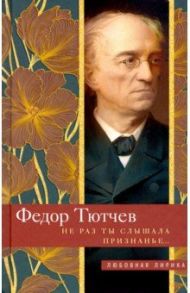 Не раз ты слышала признанье… / Тютчев Федор Иванович