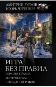 Игра без правил: Игра без правил. Контрфевраль. Последний рывок / Зурков Дмитрий Аркадьевич, Черепнев Игорь Аркадьевич