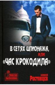 В сетях шпионажа, или “Час крокодила” / Ростовцев Алексей Дмитриевич