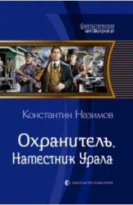 Охранитель. Наместник Урала / Назимов Константин