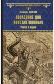 Последние дни Константинополя. Ромеи и турки / Лыжина Светлана Сергеевна