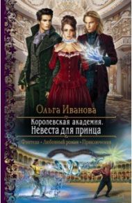 Королевская академия. Невеста для принца / Иванова Ольга Дмитриевна