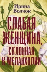 Слабая женщина, склонная к меланхолии / Волчок Ирина