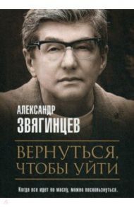 Вернуться, чтобы уйти. Рассказы и повести / Звягинцев Александр Григорьевич