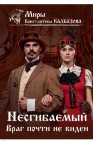 Несгибаемый. Враг почти не виден.  Книга 2 / Калбазов Константин Георгиевич