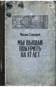 Мы вышли покурить на 17 лет / Елизаров Михаил Юрьевич