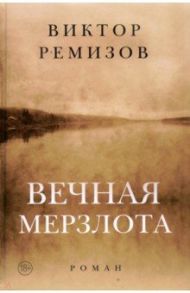 Вечная мерзлота. Роман / Ремизов Виктор Владимирович