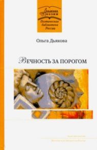 Вечность за порогом. Поэмы / Дьякова Ольга Владимировна