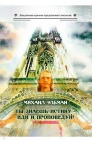 Ты знаешь истину - иди и проповедуй! / Эльман Михаил