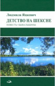 Детство на Шексне. Повесть. Бывальщины / Яцкевич (Калачёва) Людмила Григорьевна