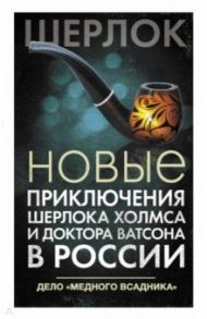 Новые приключения Шерлока Холмса и доктора Ватсона в России. Дело "Медного всадника" / Фаро Юлия, Жук Ирина, Шиган Саша, Файнберг Люси