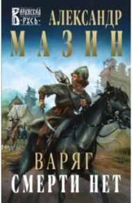 Варяг. Смерти нет / Мазин Александр Владимирович