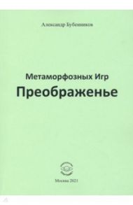 Метаморфозных Игр Преображенье / Бубенников Александр Николаевич