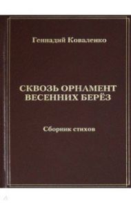 Сквозь орнамент весенних берёз. Сборник стихов / Коваленко Геннадий