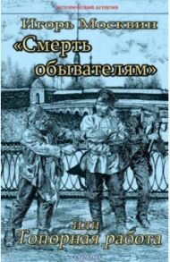 "Смерть обывателям", или Топорная работа / Москвин Игорь Владимирович