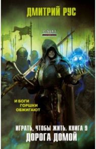 Играть, чтобы жить. Книга 9. Дорога домой / Рус Дмитрий