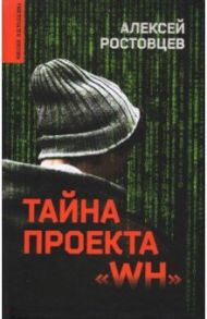 Тайна проекта "WH" / Ростовцев Алексей Дмитриевич