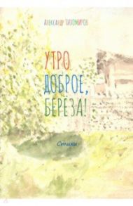 Утро доброе, берёза! / Тихомиров Александр Борисович