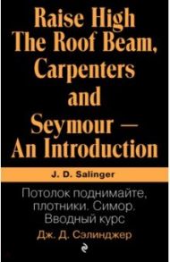 Потолок поднимайте, плотники. Симор. Вводный курс / Сэлинджер Джером Д.