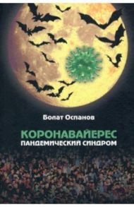 Коронавайерес. Пандемический синдром / Оспанов Болат