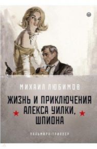 И ад следовал за ним. Часть 1. Жизнь и приключения Алекса Уилки, шпиона / Любимов Михаил Петрович