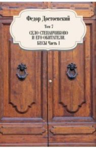 Том 7. Село Степанчиково и его обитатели. Бесы. Часть 1 / Достоевский Федор Михайлович