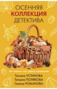 Осенняя коллекция детектива / Устинова Татьяна Витальевна, Романова Галина Владимировна, Полякова Татьяна Викторовна