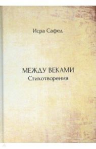 Между веками. Стихотворения / Сафед Исра