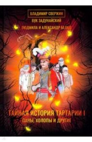 Тайная история Тартарии. Том 1. Паны, холопы и Другие / Свержин Владимир, Белаш Александр, Белаш Людмила, Резанова Наталья Владимировна, Задунайский Вук