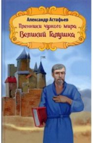 Пленники чужого мира. Книга 2. Великий Галушка / Астафьев Александр Александрович