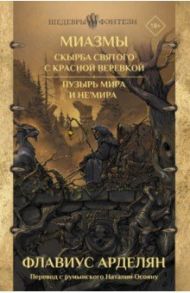 Миазмы. Скырба святого с красной веревкой. Пузырь Мира и Не'Мира / Арделян Флавиус