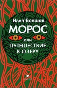 Морос, или Путешествие к озеру / Бояшов Илья Владимирович