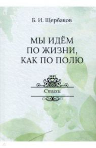 Мы идем по жизни, как по полю / Щербаков Борис