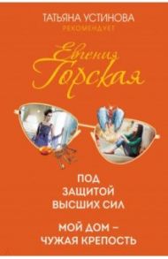 Под защитой высших сил. Мой дом - чужая крепость / Горская Евгения