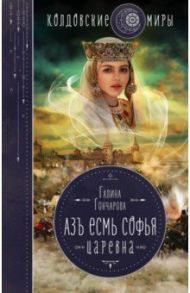 Азъ есмь Софья. Царевна / Гончарова Галина Дмитриевна