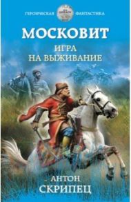 Московит. Игра на выживание / Скрипец Антон Николаевич