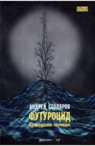 Футуроцид. Продолженное настоящее / Столяров Андрей