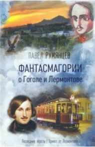 Фантасмагории о Гоголе и Лермонтове / Румянцев Павел Робертович