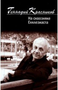 На сквозняке Екклезиаста / Красников Геннадий Николаевич