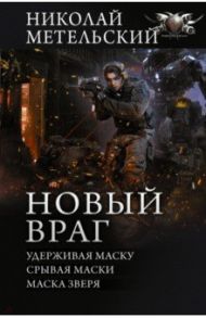 Новый враг. Удерживая маску. Срывая маски. Маска зверя: сборник / Метельский Николай Александрович