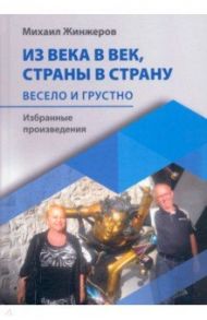 Из века в век, страны в страну. Весело и грустно: избранные произведения / Жинжеров Михаил