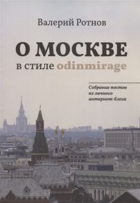 Ротнов В. О Москве в стиле odinmirage Собрание постов из личного интернет-блога