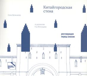 Овсянникова Е. (авт.-сост.) Китайгородская стена Реставрация перед сносом